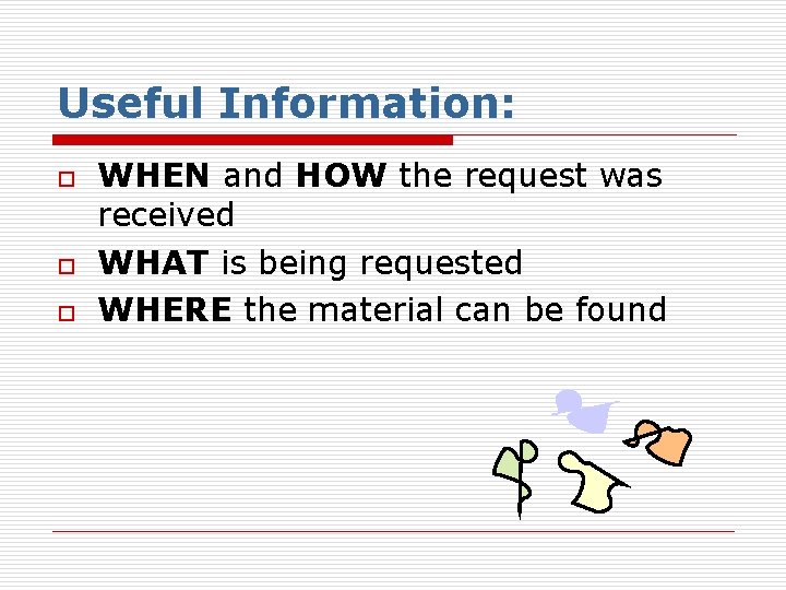 Useful Information: o o o WHEN and HOW the request was received WHAT is