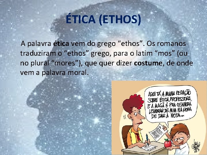 ÉTICA (ETHOS) A palavra ética vem do grego “ethos”. Os romanos traduziram o “ethos”