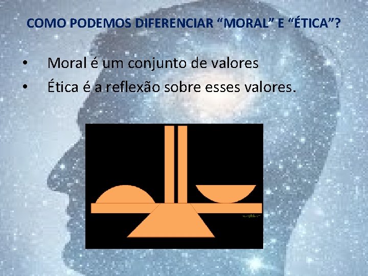 COMO PODEMOS DIFERENCIAR “MORAL” E “ÉTICA”? • • Moral é um conjunto de valores