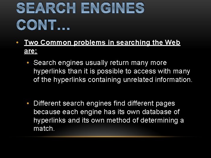 SEARCH ENGINES CONT… • Two Common problems in searching the Web are; • Search