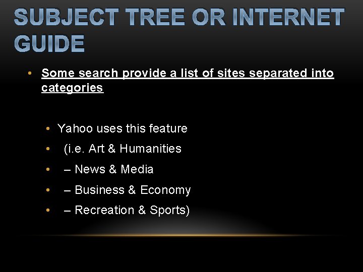 SUBJECT TREE OR INTERNET GUIDE • Some search provide a list of sites separated