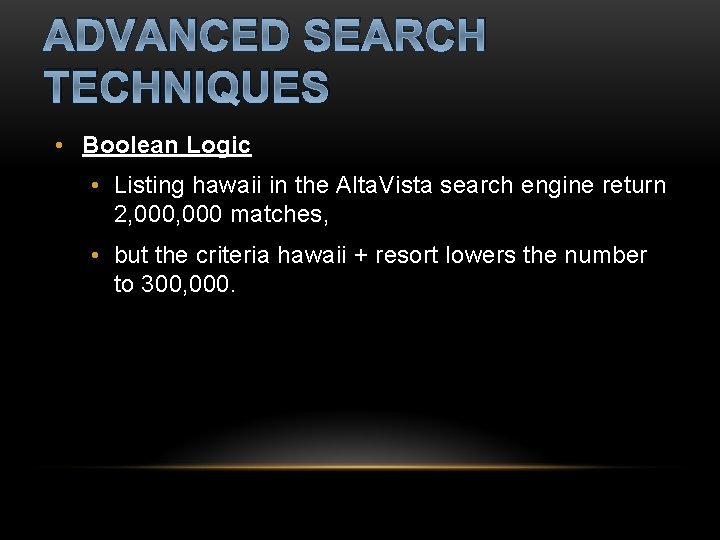 ADVANCED SEARCH TECHNIQUES • Boolean Logic • Listing hawaii in the Alta. Vista search