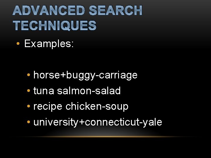 ADVANCED SEARCH TECHNIQUES • Examples: • horse+buggy-carriage • tuna salmon-salad • recipe chicken-soup •