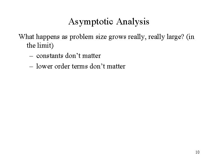 Asymptotic Analysis What happens as problem size grows really, really large? (in the limit)