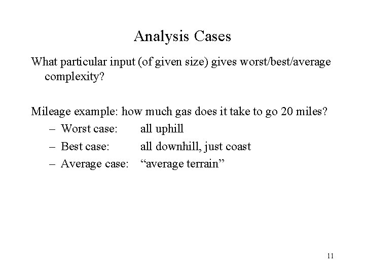 Analysis Cases What particular input (of given size) gives worst/best/average complexity? Mileage example: how