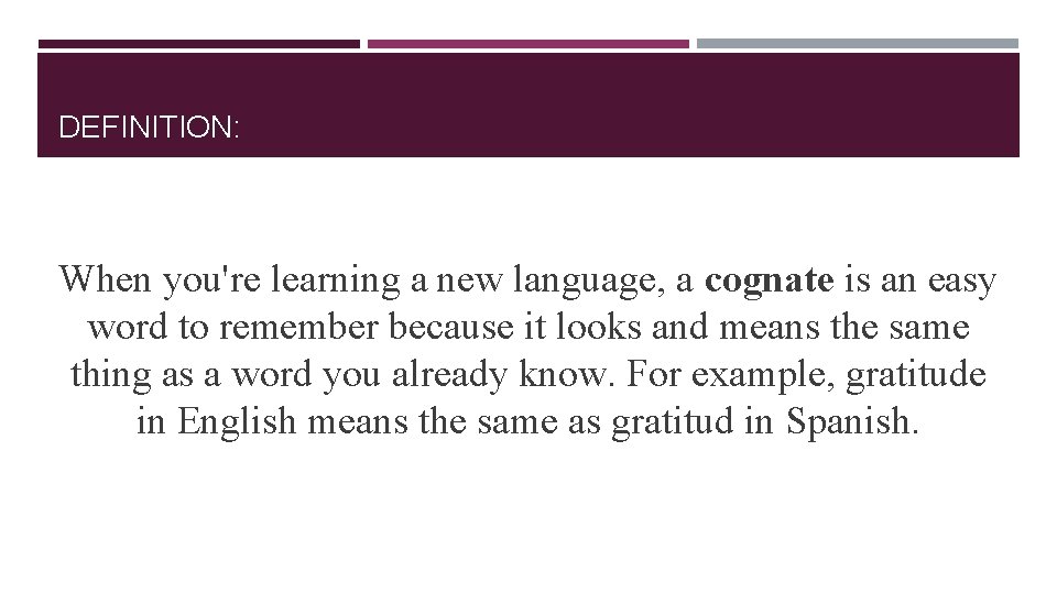DEFINITION: When you're learning a new language, a cognate is an easy word to