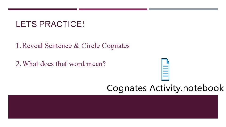 LETS PRACTICE! 1. Reveal Sentence & Circle Cognates 2. What does that word mean?