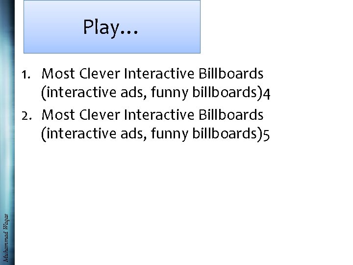 Play… Muhammad Waqas 1. Most Clever Interactive Billboards (interactive ads, funny billboards)4 2. Most