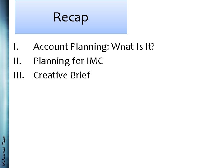 Recap Muhammad Waqas I. Account Planning: What Is It? II. Planning for IMC III.