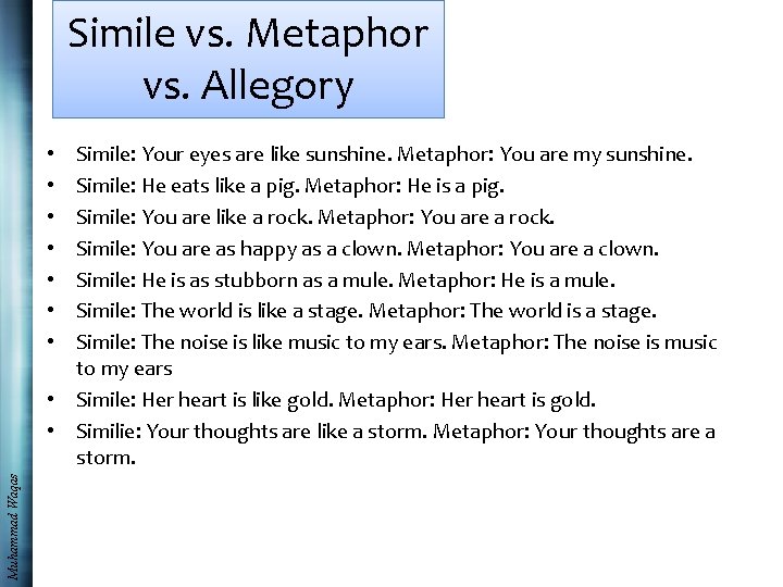 Simile vs. Metaphor vs. Allegory Simile: Your eyes are like sunshine. Metaphor: You are