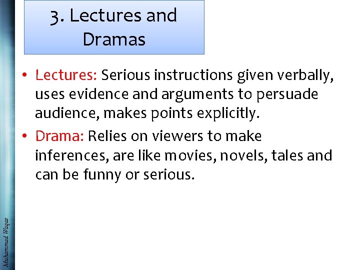 3. Lectures and Dramas Muhammad Waqas • Lectures: Serious instructions given verbally, uses evidence