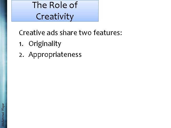 The Role of Creativity Muhammad Waqas Creative ads share two features: 1. Originality 2.