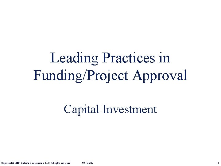 Leading Practices in Funding/Project Approval Capital Investment Copyright © 2007 Deloitte Development LLC. All