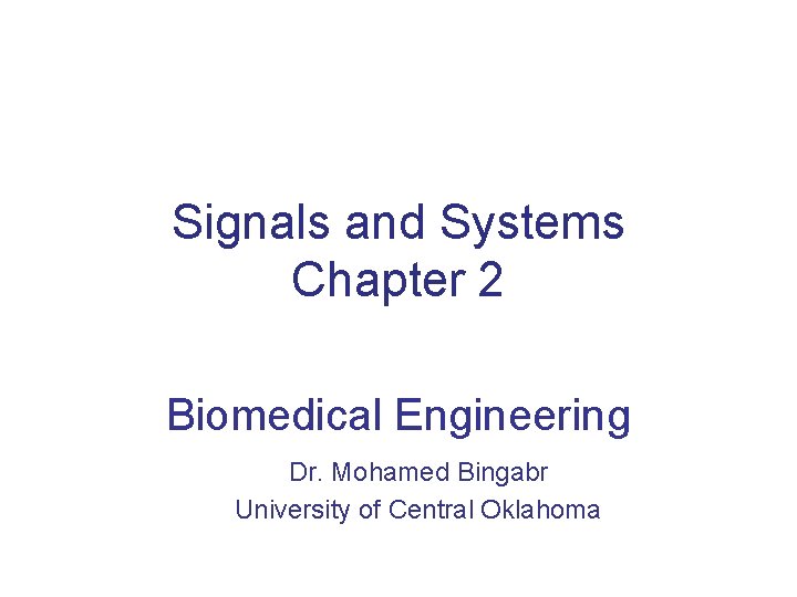 Signals and Systems Chapter 2 Biomedical Engineering Dr. Mohamed Bingabr University of Central Oklahoma