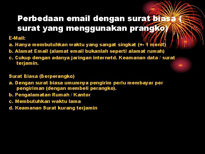 Perbedaan email dengan surat biasa ( surat yang menggunakan prangko) E-Mail: a. Hanya membutuhkan