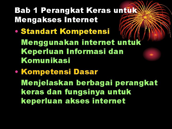 Bab 1 Perangkat Keras untuk Mengakses Internet • Standart Kompetensi Menggunakan internet untuk Keperluan