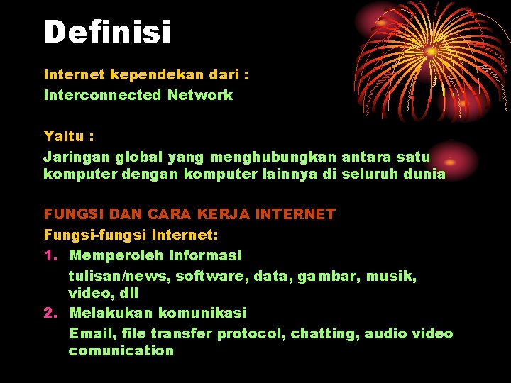 Definisi Internet kependekan dari : Interconnected Network Yaitu : Jaringan global yang menghubungkan antara