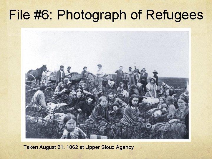 File #6: Photograph of Refugees Taken August 21, 1862 at Upper Sioux Agency File #6: Photograph of Refugees Taken August 21, 1862 at Upper Sioux Agency