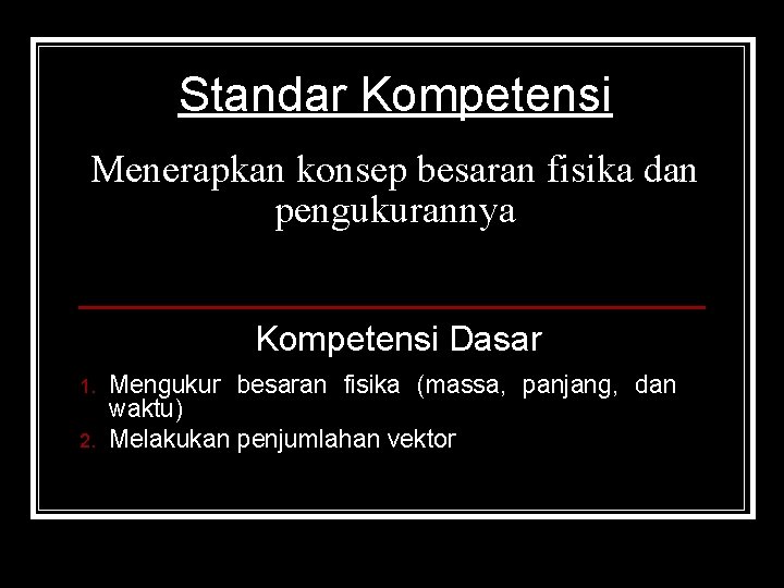 Standar Kompetensi Menerapkan konsep besaran fisika dan pengukurannya Kompetensi Dasar 1. 2. Mengukur besaran