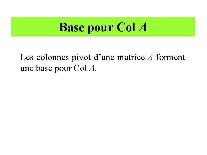 Base pour Col A Les colonnes pivot d’une matrice A forment une base pour