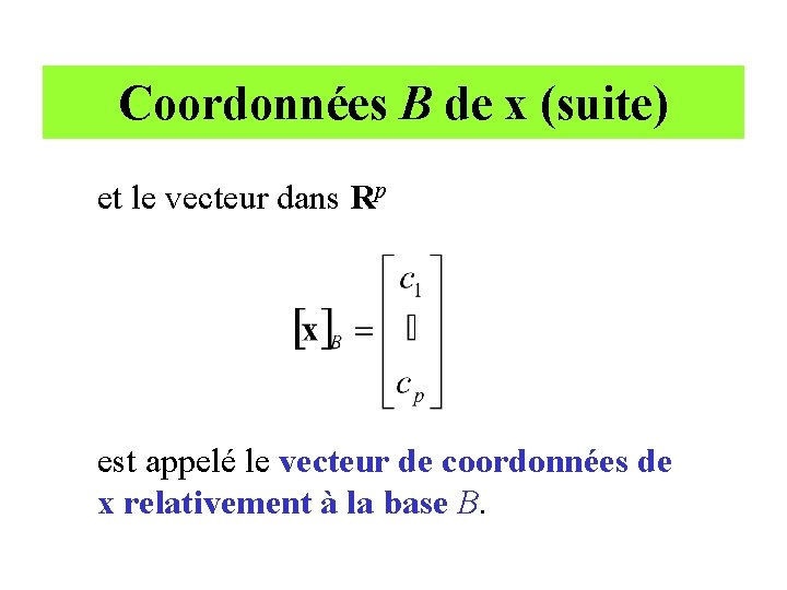 Coordonnées B de x (suite) et le vecteur dans Rp est appelé le vecteur