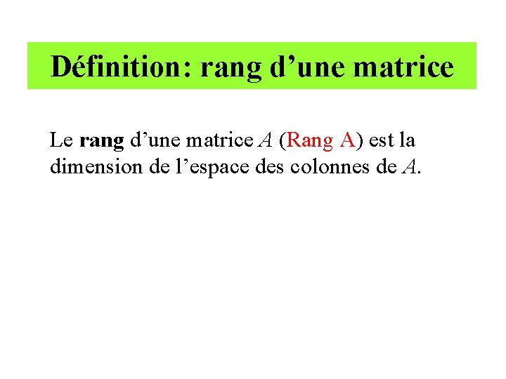 Définition: rang d’une matrice Le rang d’une matrice A (Rang A) est la dimension