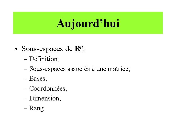 Aujourd’hui • Sous-espaces de Rn: – Définition; – Sous-espaces associés à une matrice; –