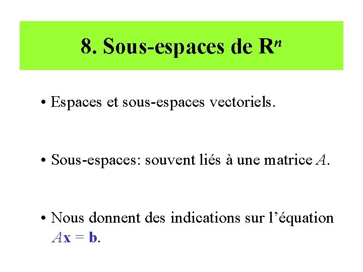 8. Sous-espaces de Rn • Espaces et sous-espaces vectoriels. • Sous-espaces: souvent liés à