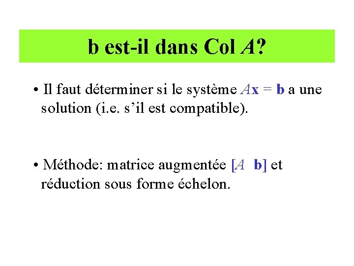 b est-il dans Col A? • Il faut déterminer si le système Ax =