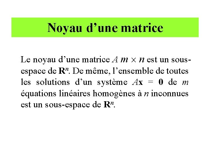 Noyau d’une matrice Le noyau d’une matrice A m ´ n est un sousespace