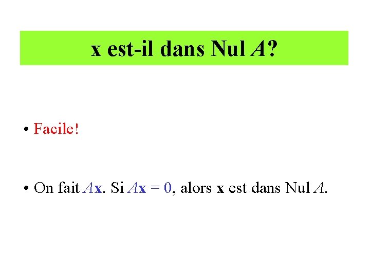 x est-il dans Nul A? • Facile! • On fait Ax. Si Ax =