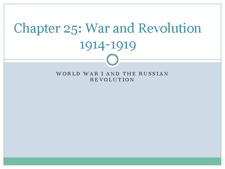 Chapter 25: War and Revolution 1914 -1919 WORLD WAR I AND THE RUSSIAN REVOLUTION