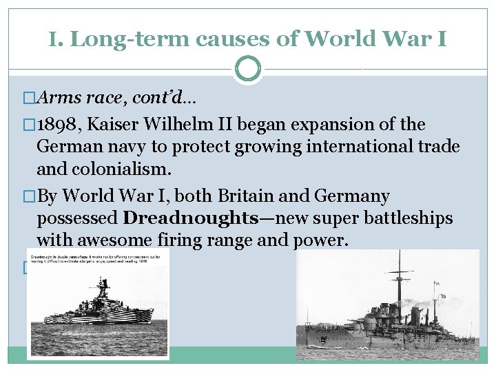 I. Long-term causes of World War I �Arms race, cont’d… � 1898, Kaiser Wilhelm