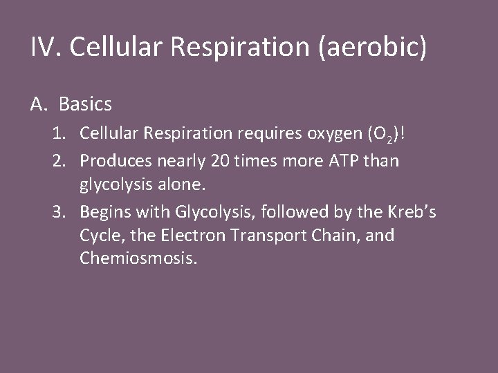 IV. Cellular Respiration (aerobic) A. Basics 1. Cellular Respiration requires oxygen (O 2)! 2.
