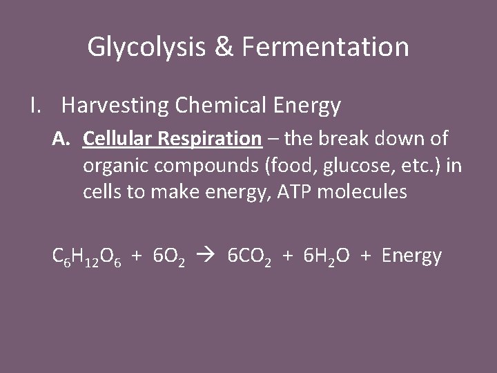 Glycolysis & Fermentation I. Harvesting Chemical Energy A. Cellular Respiration – the break down