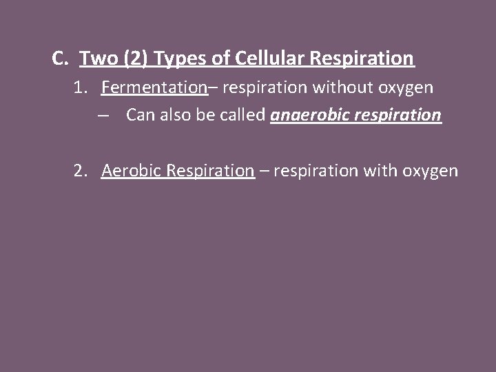 C. Two (2) Types of Cellular Respiration 1. Fermentation– respiration without oxygen – Can