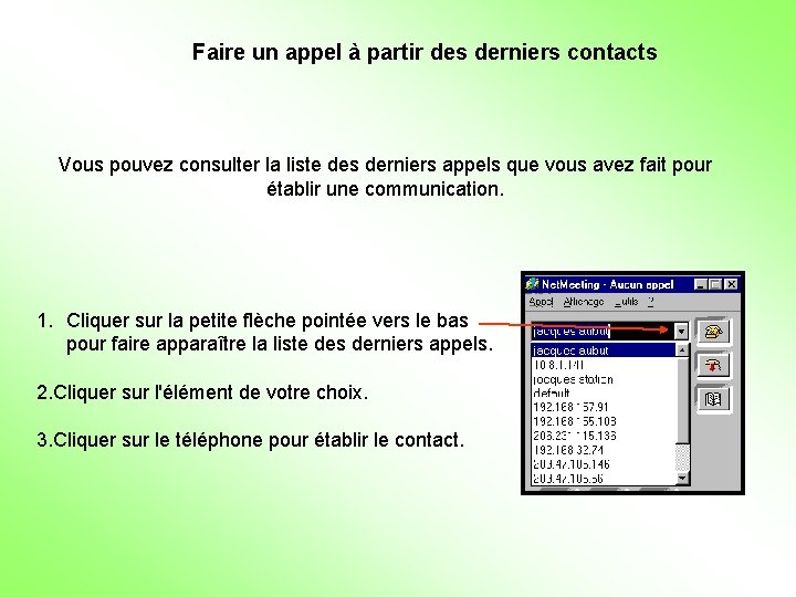 Faire un appel à partir des derniers contacts Vous pouvez consulter la liste des