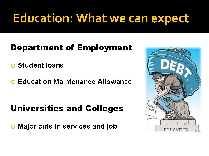 Education: What we can expect Department of Employment Student loans Education Maintenance Allowance Universities