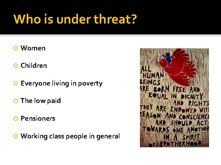 Who is under threat? Women Children Everyone living in poverty The low paid Pensioners