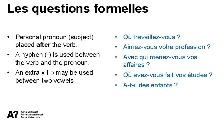 Les questions formelles • Personal pronoun (subject) placed after the verb. • Où travaillez-vous