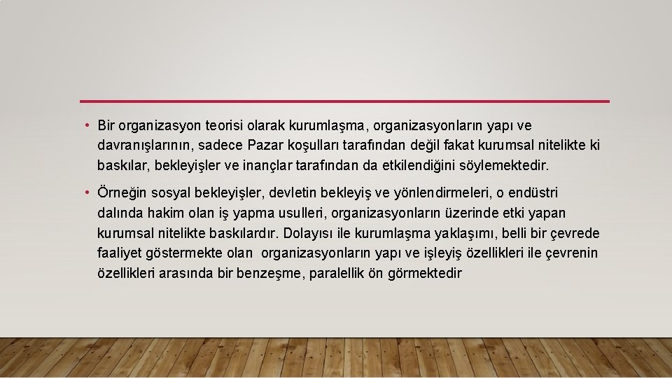  • Bir organizasyon teorisi olarak kurumlaşma, organizasyonların yapı ve davranışlarının, sadece Pazar koşulları