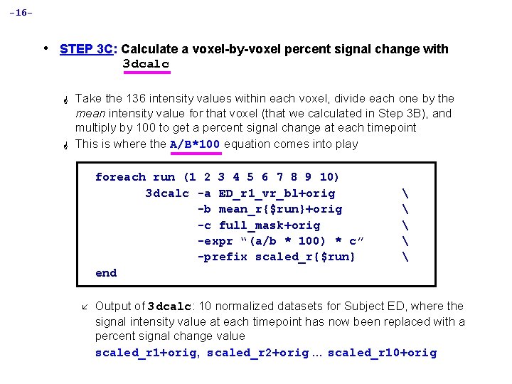 -16 - • STEP 3 C: Calculate a voxel-by-voxel percent signal change with 3