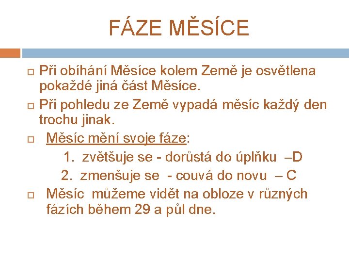 FÁZE MĚSÍCE Při obíhání Měsíce kolem Země je osvětlena pokaždé jiná část Měsíce. Při