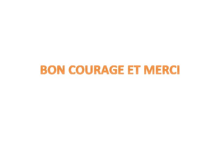 BON COURAGE ET MERCI 