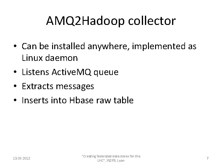 AMQ 2 Hadoop collector • Can be installed anywhere, implemented as Linux daemon •