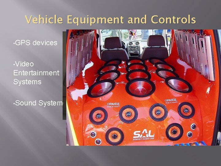 Vehicle Equipment and Controls • GPS devices • Video Entertainment Systems • Sound Systems