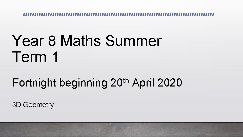 Year 8 Maths Summer Term 1 Fortnight beginning 3 D Geometry th 20 April