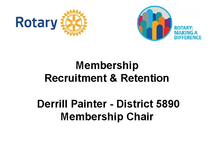 Membership Recruitment & Retention Derrill Painter - District 5890 Membership Chair 