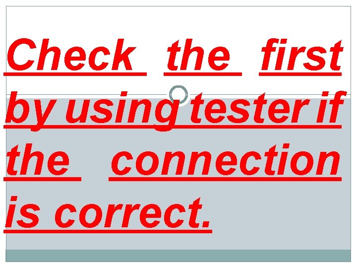 Check the first by using tester if the connection is correct. 