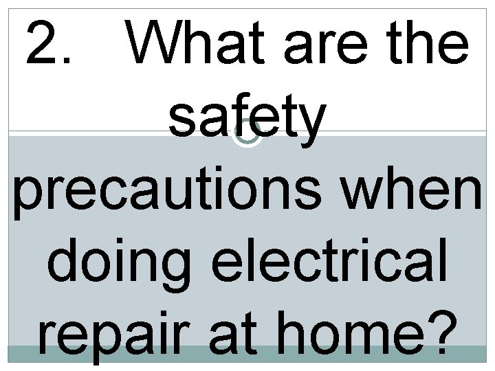 2. What are the safety precautions when doing electrical repair at home? 